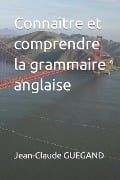 Connaître et comprendre la grammaire anglaise - Jean-Claude Guegand