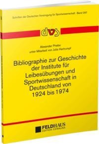 Bibliographie zur Geschichte der Institute für Leibesübungen und Sportwissenschaft in Deutschland von 1924-1974 - Alexander Priebe