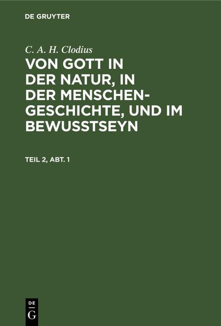 C. A. H. Clodius: Von Gott in der Natur, in der Menschengeschichte, und im Bewußtseyn. Teil 2, Abt. 1 - C. A. H. Clodius
