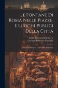 Cover-Bild zum Titel 'Le fontane di Roma nelle piazze, e luoghi publici della citta: Con li loro prospetti, come sono al presente' von ''