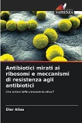 Antibiotici mirati ai ribosomi e meccanismi di resistenza agli antibiotici - Ülar Allas