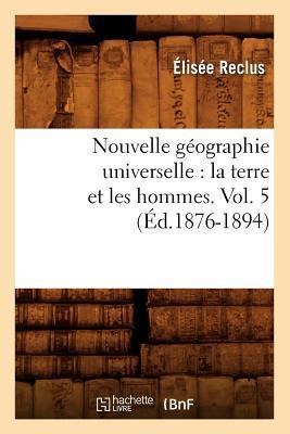 Nouvelle Géographie Universelle: La Terre Et Les Hommes. Vol. 5 (Éd.1876-1894) - Elisée Reclus