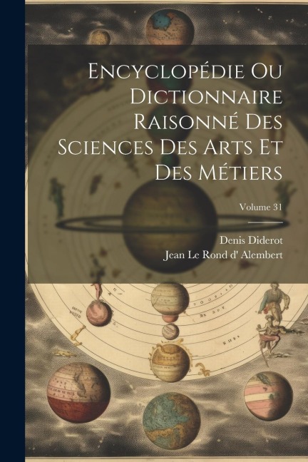 Encyclopédie Ou Dictionnaire Raisonné Des Sciences Des Arts Et Des Métiers; Volume 31 - Denis Diderot