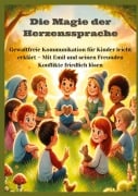 Cover-Bild zum Titel 'Die Magie der Herzenssprache: Die Magie der Herzenssprache: Gewaltfreie Kommunikation für Kinder leicht erklärt - Freundschaft und Konflikte friedlich lösen' von 'Mara Lichtblick'