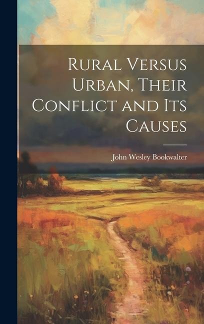 Rural Versus Urban, Their Conflict and its Causes - John Wesley Bookwalter