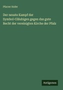Cover-Bild zum Titel 'Der neuste Kampf der Symbol-Gläubigen gegen das gute Recht der vereinigten Kirche der Pfalz' von 'Pfarrer Hofer'