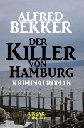 Alfred Bekker Kriminalroman: Der Killer von Hamburg - Alfred Bekker