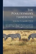 The Poultryman's Handbook: A Convenient Reference Book For All Persons Interested In The Production Of Eggs And Poultry For Market And The Breedi - International Correspondence Schools