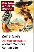 Cover-Bild zum Titel 'Die Weizenwüste: Wichita Western Roman 286' von 'Zane Grey'