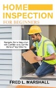 Home inspection for beginners - Fred L. Marshall