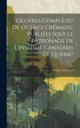 Cover-Bild zum Titel 'Oeuvres Complètes De Octave Crémazie, Publiées Sous Le Patronage De L'institut Canadien De Québec' von 'Octave Crémazie'