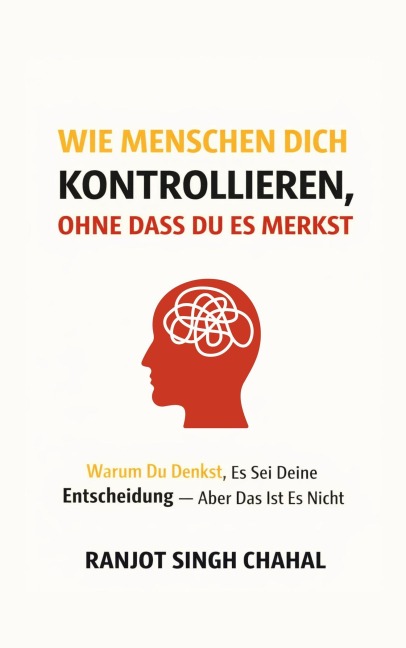 Wie Menschen dich kontrollieren, ohne dass du es merkst - Ranjot Singh Chahal
