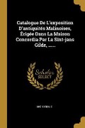 Cover-Bild zum Titel 'Catalogue De L'exposition D'antiquités Malinoises, Érigée Dans La Maison Concordia Par La Sint-jans Gilde, ......' von 'Anonymous'