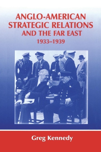 Anglo-American Strategic Relations and the Far East, 1933-1939 - Greg Kennedy
