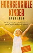 Cover-Bild zum Titel 'Hochsensible Kinder erziehen: Wie Sie gefühlsstarke Kinder verstehen, gezielt fördern und liebevoll erziehen - inkl. der besten Alltagstipps für Eltern' von 'Miriam Goedeke'