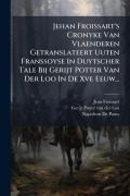 Cover-Bild zum Titel 'Jehan Froissart's Cronyke Van Vlaenderen Getranslateert Uuten Franssoyse In Duytscher Tale Bij Gerijt Potter Van Der Loo In De Xve Eeuw...' von 'Jean Froissart'