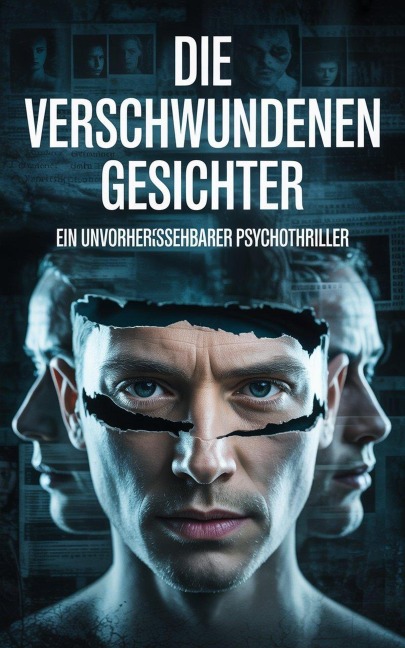 Die verschwundenen Gesichter : Ein unvorhersehbarer Psychothriller - John