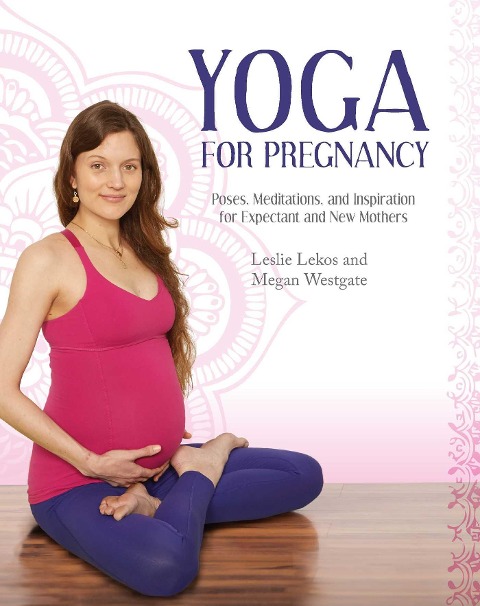 Yoga for Pregnancy - Leslie Lekos, Megan Westgate