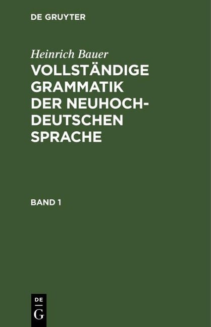 Heinrich Bauer: Vollständige Grammatik der neuhochdeutschen Sprache. Band 1 - Heinrich Bauer