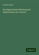 Die diagnostische Bedeutung des Katheterismus der Ureteren - Leopold Casper