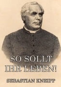 Cover-Bild zum Titel 'So sollt ihr leben!' von 'Sebastian Kneipp'