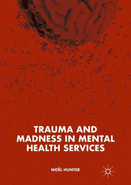 Trauma and Madness in Mental Health Services - Noël Hunter Trauma and Madness in Mental Health Services - Noël Hunter