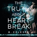 The Truth about Heartbreak - B. Celeste