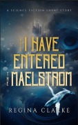 Cover-Bild zum Titel 'And I Have Entered the Maelstrom' von 'Regina Clarke'