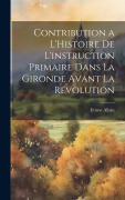 Cover-Bild zum Titel 'Contribution a L'Histoire de l'instruction Primaire dans la Gironde Avant la Révolution' von 'Ernest Allain'