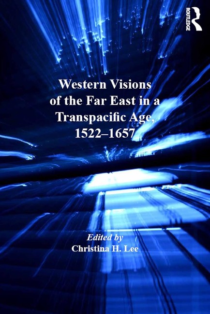 Western Visions of the Far East in a Transpacific Age, 1522-1657 - 