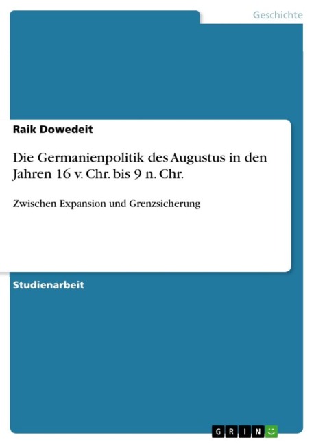 Die Germanienpolitik des Augustus in den Jahren 16 v. Chr. bis 9 n. Chr. - Raik Dowedeit