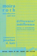 Cover-Bild zum Titel 'Difference / Indifference' von 'Moira Roth, Jonathan D Katz'