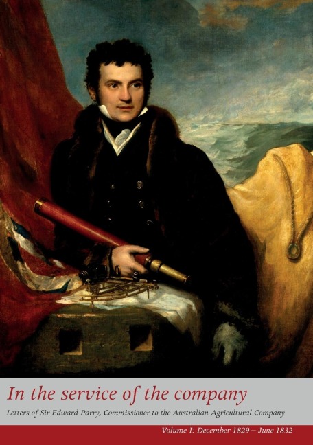 In the Service of the Company - Vol 1: Letters of Sir Edward Parry, Commissioner to the Australian Agricultural Company - William Edward Parry