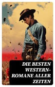 Cover-Bild zum Titel 'Die besten Western-Romane aller Zeiten' von 'Friedrich Gerstäcker, Balduin Möllhausen, Ann Stephens, Karl May, Charles Sealsfield'