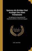 Cover-Bild zum Titel 'Spinoza ALS Kritiker Und Ausleger Des Alten Testaments: Ein Beitrag Zur Geschichte del Alttestamentlichen Kritik Und Exegese' von 'Carl Siegfried'