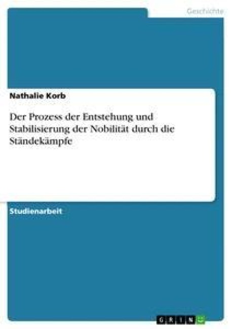 Der Prozess der Entstehung und Stabilisierung der Nobilität durch die Ständekämpfe - Nathalie Korb