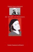 Cover-Bild zum Titel 'Gabriel Garcia Marquez, der Schöpfer von Che Guevara' von 'Evelyn Guevara Lohmannn'