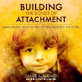 Building the Bonds of Attachment: Awakening Love in Deeply Traumatized Children - Daniel A. Hughes