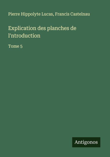 Explication des planches de l'ntroduction - Pierre Hippolyte Lucas, Francis Castelnau