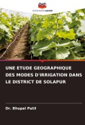 Cover-Bild zum Titel 'UNE ETUDE GEOGRAPHIQUE DES MODES D'IRRIGATION DANS LE DISTRICT DE SOLAPUR' von 'Bhupal Patil'