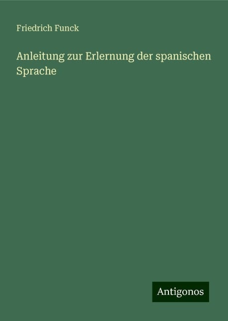 Anleitung zur Erlernung der spanischen Sprache - Friedrich Funck