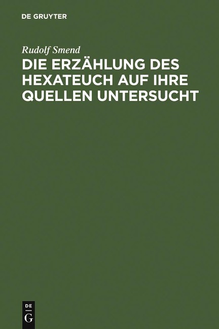 Die Erzählung des Hexateuch auf ihre Quellen untersucht - Rudolf Smend