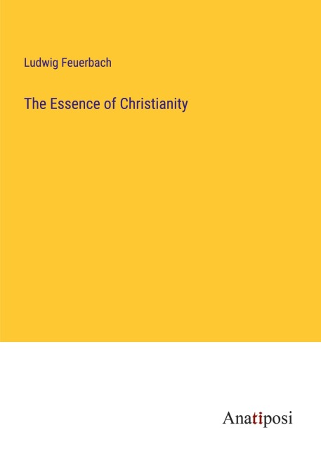 The Essence of Christianity - Ludwig Feuerbach