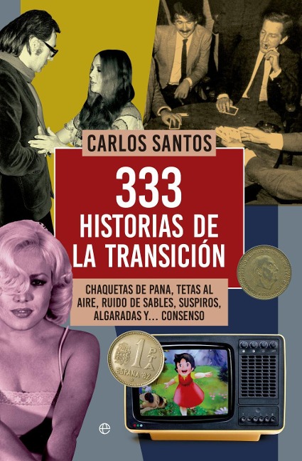 333 historias de la transición : chaquetas de pana, tetas al aire, ruido de sables, suspiros, algaradas y-- consenso - Carlos Santos Gurriarán