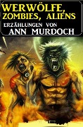 Werwölfe, Zombies, Aliens - Ann Murdoch