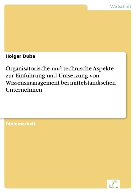 Organisatorische und technische Aspekte zur Einführung und Umsetzung von Wissensmanagement bei mittelständischen Unternehmen - Holger Duba