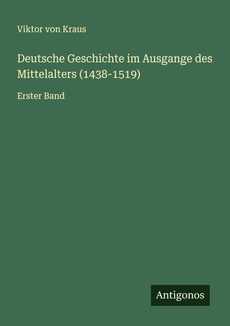 Deutsche Geschichte im Ausgange des Mittelalters (1438-1519) - Viktor Von Kraus