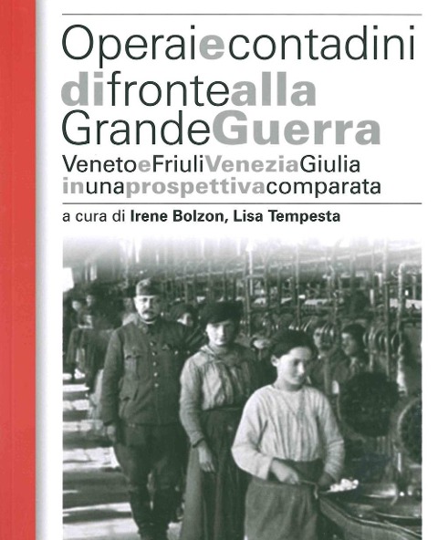 Operai e contadini di fronte alla grande guerra. Veneto e Friuli Venezia Giulia in una prospettiva comparata - 