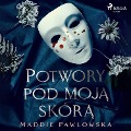 Potwory pod moj¿ skór¿ - Maddie Paw¿owska