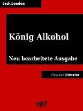 König Alkohol - Erinnerungen eines Trinkers - Jack London